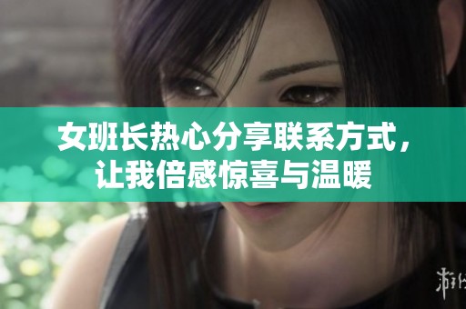 女班长热心分享联系方式，让我倍感惊喜与温暖