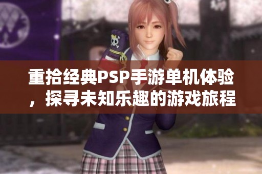 重拾经典PSP手游单机体验，探寻未知乐趣的游戏旅程