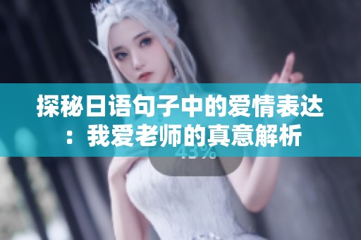 探秘日语句子中的爱情表达：我爱老师的真意解析