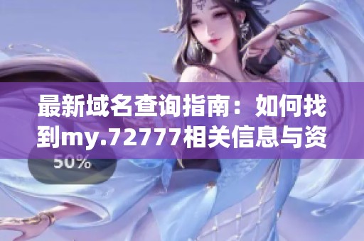 最新域名查询指南：如何找到my.72777相关信息与资源
