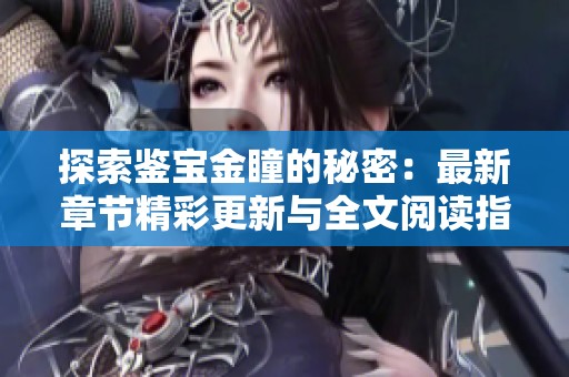 探索鉴宝金瞳的秘密：最新章节精彩更新与全文阅读指南