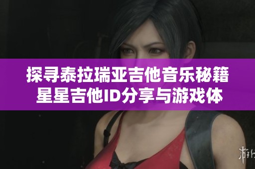 探寻泰拉瑞亚吉他音乐秘籍 星星吉他ID分享与游戏体验分析
