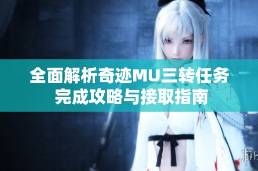 全面解析奇迹MU三转任务 完成攻略与接取指南