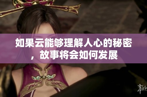 如果云能够理解人心的秘密，故事将会如何发展