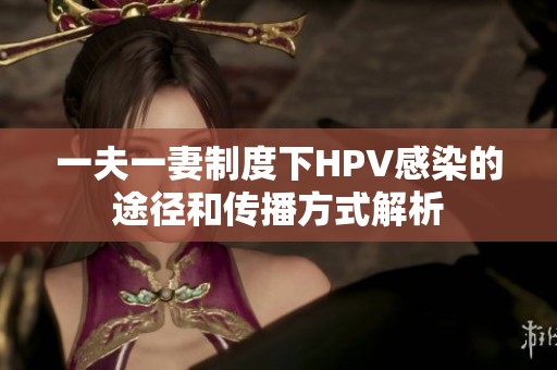 一夫一妻制度下HPV感染的途径和传播方式解析