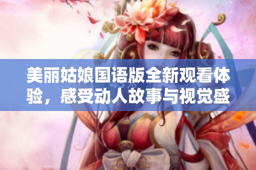 美丽姑娘国语版全新观看体验，感受动人故事与视觉盛宴