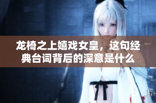 龙椅之上嬉戏女皇，这句经典台词背后的深意是什么
