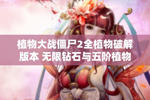 植物大战僵尸2全植物破解版本 无限钻石与五阶植物等你体验