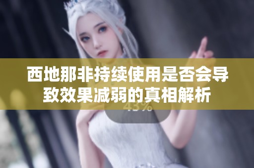 西地那非持续使用是否会导致效果减弱的真相解析