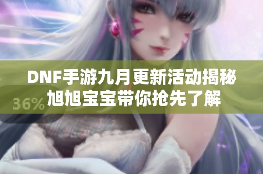 DNF手游九月更新活动揭秘 旭旭宝宝带你抢先了解