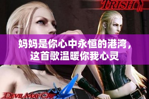 妈妈是你心中永恒的港湾，这首歌温暖你我心灵