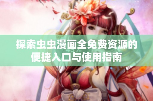 探索虫虫漫画全免费资源的便捷入口与使用指南