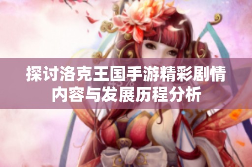 探讨洛克王国手游精彩剧情内容与发展历程分析