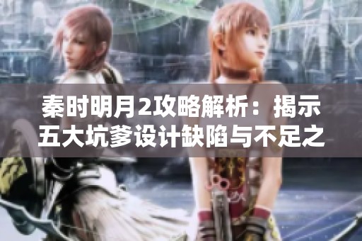 秦时明月2攻略解析：揭示五大坑爹设计缺陷与不足之处