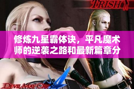 修炼九星霸体诀，平凡魔术师的逆袭之路和最新篇章分享