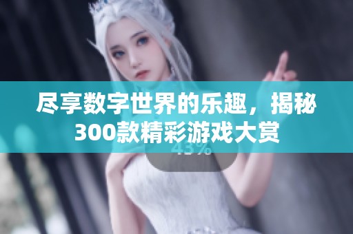 尽享数字世界的乐趣，揭秘300款精彩游戏大赏
