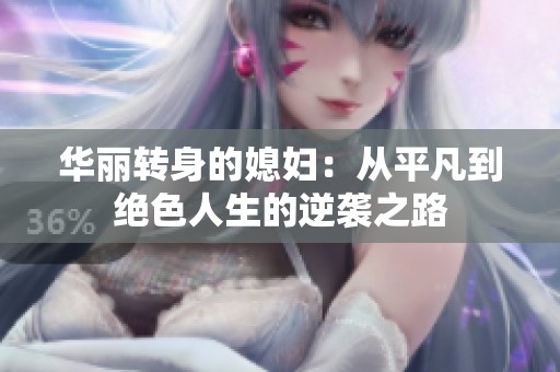 华丽转身的媳妇：从平凡到绝色人生的逆袭之路