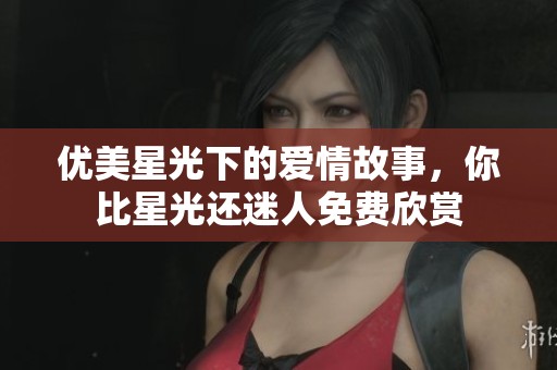优美星光下的爱情故事，你比星光还迷人免费欣赏