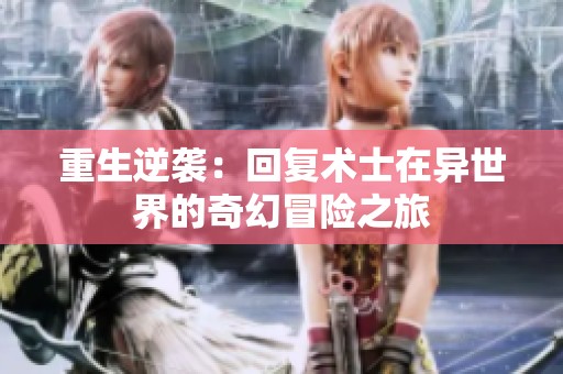重生逆袭：回复术士在异世界的奇幻冒险之旅
