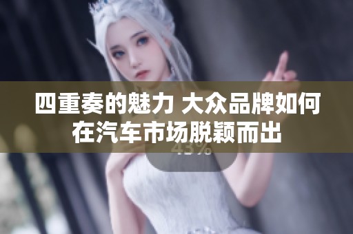四重奏的魅力 大众品牌如何在汽车市场脱颖而出