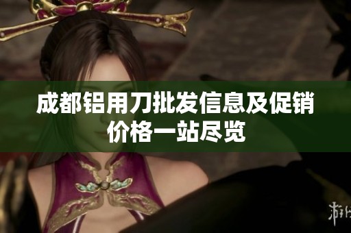 成都铝用刀批发信息及促销价格一站尽览