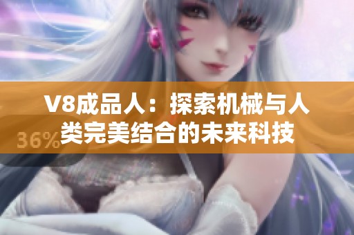 V8成品人：探索机械与人类完美结合的未来科技