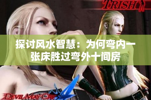 探讨风水智慧：为何弯内一张床胜过弯外十间房