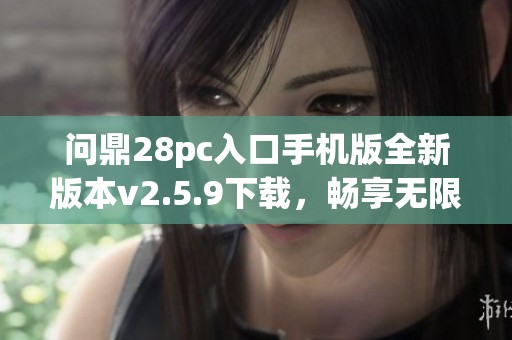 问鼎28pc入口手机版全新版本v2.5.9下载，畅享无限乐趣