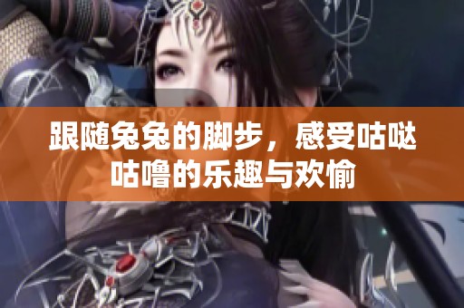 跟随兔兔的脚步，感受咕哒咕噜的乐趣与欢愉