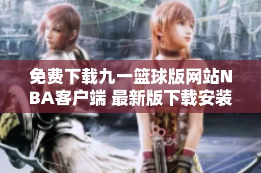 免费下载九一篮球版网站NBA客户端 最新版下载安装攻略