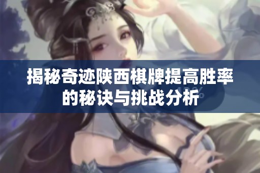 揭秘奇迹陕西棋牌提高胜率的秘诀与挑战分析