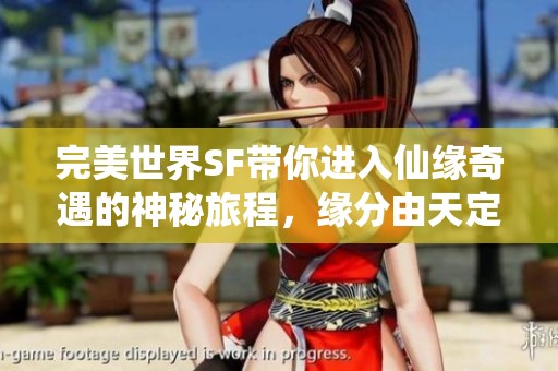 完美世界SF带你进入仙缘奇遇的神秘旅程，缘分由天定！