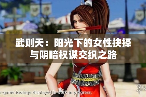 武则天：阳光下的女性抉择与阴暗权谋交织之路