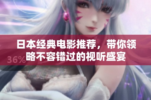 日本经典电影推荐，带你领略不容错过的视听盛宴