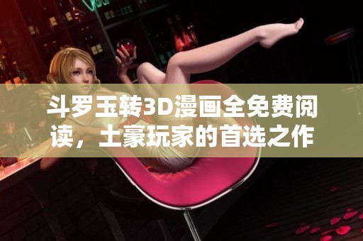 斗罗玉转3D漫画全免费阅读，土豪玩家的首选之作