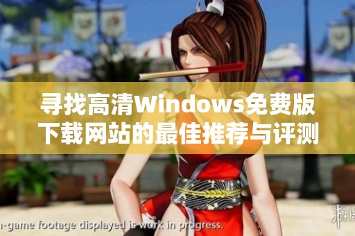 寻找高清Windows免费版下载网站的最佳推荐与评测