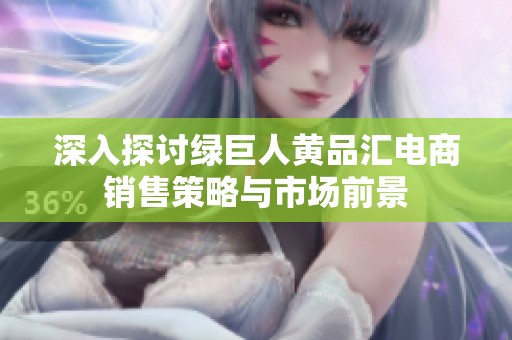 深入探讨绿巨人黄品汇电商销售策略与市场前景