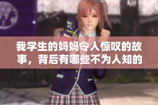 我学生的妈妈令人惊叹的故事，背后有哪些不为人知的秘密？