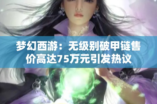梦幻西游：无级别破甲链售价高达75万元引发热议