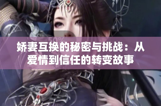 娇妻互换的秘密与挑战：从爱情到信任的转变故事