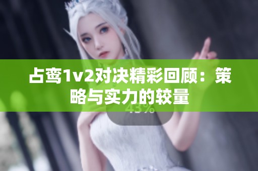 占鸾1v2对决精彩回顾：策略与实力的较量