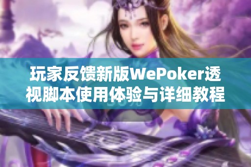 玩家反馈新版WePoker透视脚本使用体验与详细教程