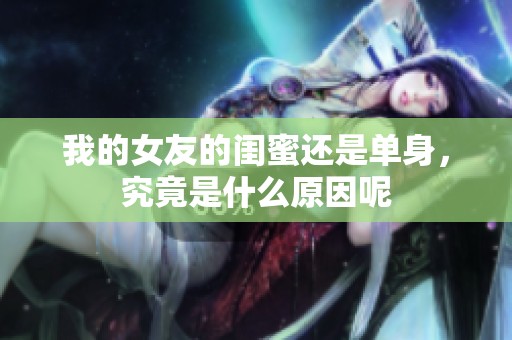 我的女友的闺蜜还是单身，究竟是什么原因呢