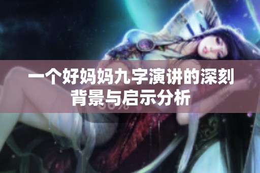 一个好妈妈九字演讲的深刻背景与启示分析