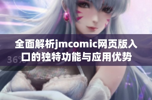 全面解析jmcomic网页版入口的独特功能与应用优势