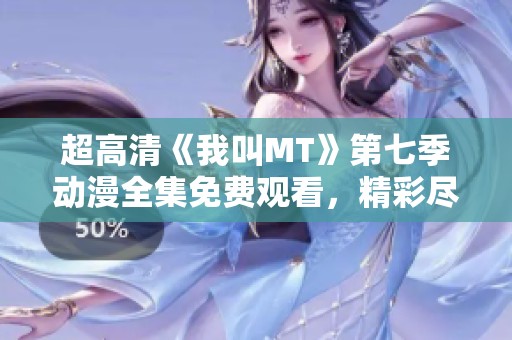 超高清《我叫MT》第七季动漫全集免费观看，精彩尽在星辰影院