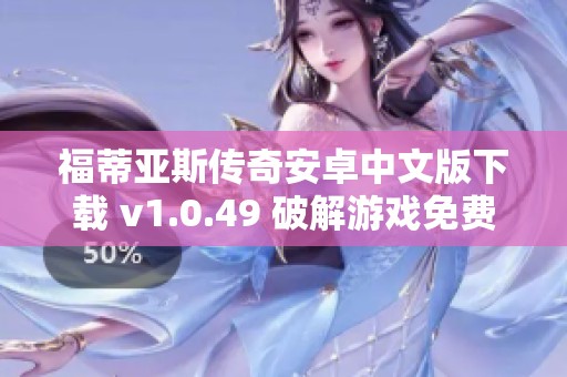 福蒂亚斯传奇安卓中文版下载 v1.0.49 破解游戏免费体验