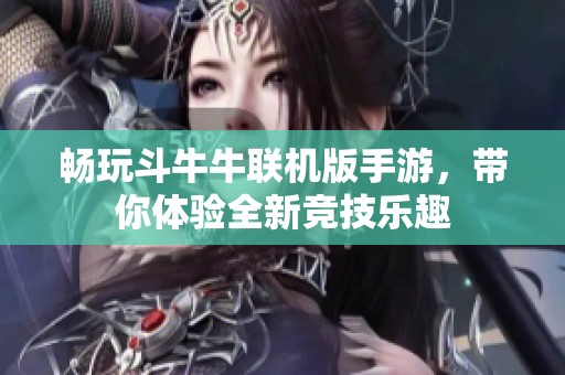 畅玩斗牛牛联机版手游，带你体验全新竞技乐趣