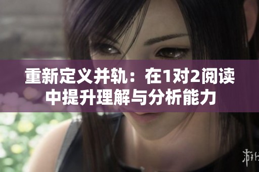 重新定义并轨：在1对2阅读中提升理解与分析能力