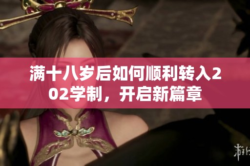 满十八岁后如何顺利转入202学制，开启新篇章